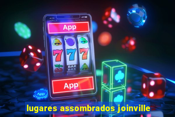 lugares assombrados joinville